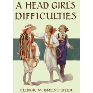 Girls Gone By Publishers A Head Girl'S Difficulties Girls Gone By Publishers A Head Girl'S Difficulties