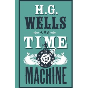Alma Books Ltd The Time Machine : Annotated Edition (Alma Classics Evergreens) Alma Books Ltd The Time Machine : Annotated Edition (Alma Classics Evergreens)