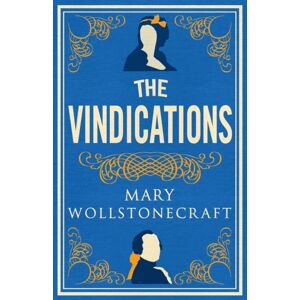Alma Books Ltd The Vindications : Annotated Edition Of A Vindication Of The Rights Of Woman And A Vindication Of The Rights Of Men Alma Books Ltd The Vindications : Annotated Edition Of A Vindication Of The Rights Of Woman And A Vindication Of The Rights Of Men