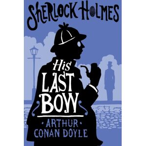 Alma Books Ltd His Last Bow : Annotated Edition Alma Books Ltd His Last Bow : Annotated Edition