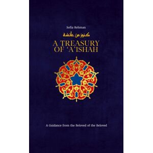 Kube Publishing Ltd A Treasury Of Aisha : A Guidance From The Beloved Of The Beloved Kube Publishing Ltd A Treasury Of Aisha : A Guidance From The Beloved Of The Beloved