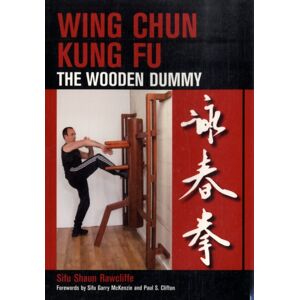 The Crowood Press Ltd Wing Chun Kung Fu : The Wooden Dummy The Crowood Press Ltd Wing Chun Kung Fu : The Wooden Dummy