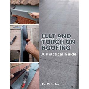 The Crowood Press Ltd Felt And Torch On Roofing : A Practical Guide The Crowood Press Ltd Felt And Torch On Roofing : A Practical Guide