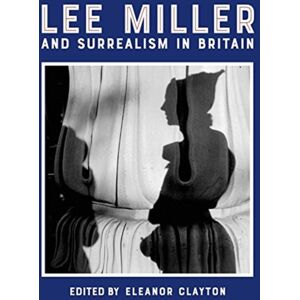 Lund Humphries Publishers Ltd Lee Miller And Surrealism In Britain Lund Humphries Publishers Ltd Lee Miller And Surrealism In Britain
