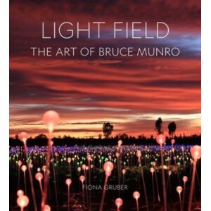 Lund Humphries Publishers Ltd Light Field : The Art Of Bruce Munro Lund Humphries Publishers Ltd Light Field : The Art Of Bruce Munro