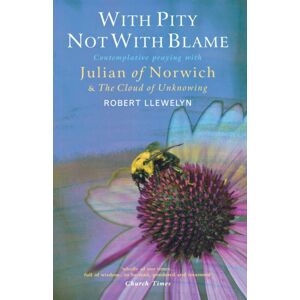 Canterbury Press Norwich With Pity Not With Blame : Contemplative Praying With Julian Of Norwich And 'The Cloud Of Unknowing' Canterbury Press Norwich With Pity Not With Blame : Contemplative Praying With Julian Of Norwich And 'The Cloud Of Unknowing'