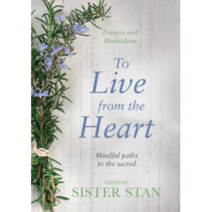 Transworld Publishers Ltd To Live From The Heart : Mindful Paths To The Sacred Transworld Publishers Ltd To Live From The Heart : Mindful Paths To The Sacred