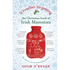 Transworld Publishers Ltd It'S Earlier 'Tis Getting: The Christmas Book Of Irish Mammies Transworld Publishers Ltd It'S Earlier 'Tis Getting: The Christmas Book Of Irish Mammies