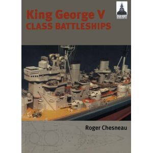 Pen & Sword Books Ltd King George V Class Battleships: Shipcraft 2 Pen & Sword Books Ltd King George V Class Battleships: Shipcraft 2