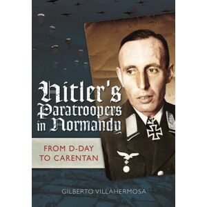 Pen & Sword Books Ltd Hitler'S Paratroopers In Normandy : The German Ii Parachute Corps In The Battle For France, 1944 Pen & Sword Books Ltd Hitler'S Paratroopers In Normandy : The German Ii Parachute Corps In The Battle For France, 1944