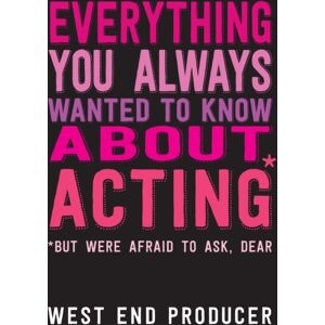 Nick Hern Books Everything You Always Wanted To Know About Acting (But Were Afraid To Ask, Dear) Nick Hern Books Everything You Always Wanted To Know About Acting (But Were Afraid To Ask, Dear)
