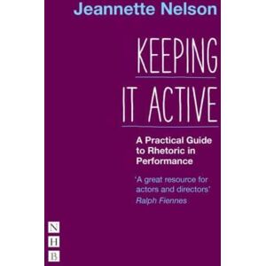Nick Hern Books Keeping It Active: A Practical Guide To Rhetoric In Performance Nick Hern Books Keeping It Active: A Practical Guide To Rhetoric In Performance