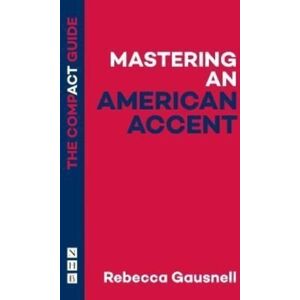 Nick Hern Books Mastering An American Accent: The Compact Guide Nick Hern Books Mastering An American Accent: The Compact Guide
