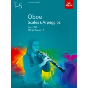Associated Board of the Royal Schools of Music Oboe Scales & Arpeggios, Abrsm Grades 1-5 : From 2018 Associated Board of the Royal Schools of Music Oboe Scales & Arpeggios, Abrsm Grades 1-5 : From 2018