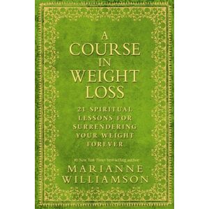 Hay House UK Ltd A Course In Weight Loss : 21 Spiritual Lessons For Surrendering Your Weight Forever Hay House UK Ltd A Course In Weight Loss : 21 Spiritual Lessons For Surrendering Your Weight Forever