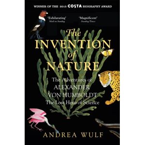 John Murray Press The Invention Of Nature : The Adventures Of Alexander Von Humboldt, The Lost Hero Of Science: Costa & Royal Society Prize Winner John Murray Press The Invention Of Nature : The Adventures Of Alexander Von Humboldt, The Lost Hero Of Science: Costa & Royal Society Prize Winner