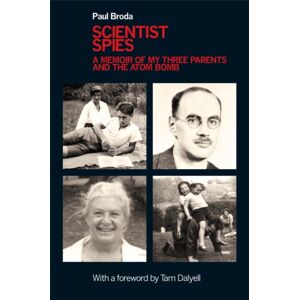 Troubador Publishing Scientist Spies : A Memoir Of My Three Parents And The Atom Bomb Troubador Publishing Scientist Spies : A Memoir Of My Three Parents And The Atom Bomb
