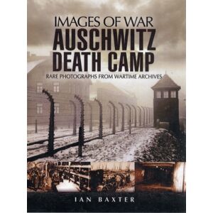 Pen & Sword Books Ltd Auschwitz Death Camp: Rare Photographs From Wartime Archives Pen & Sword Books Ltd Auschwitz Death Camp: Rare Photographs From Wartime Archives