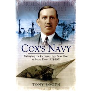 Pen & Sword Books Ltd Cox'S Navy: Salvaging The German High Seas Fleet At Scapa Flow 1924-1931 Pen & Sword Books Ltd Cox'S Navy: Salvaging The German High Seas Fleet At Scapa Flow 1924-1931