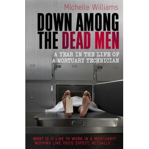 Little, Brown Book Group Down Among The Dead Men : A Year In The Life Of A Mortuary Technician Little, Brown Book Group Down Among The Dead Men : A Year In The Life Of A Mortuary Technician
