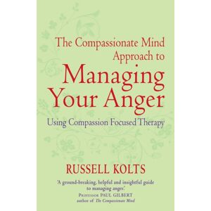 Little, Brown Book Group The Compassionate Mind Approach To Managing Your Anger : Using Compassion-Focused Therapy Little, Brown Book Group The Compassionate Mind Approach To Managing Your Anger : Using Compassion-Focused Therapy