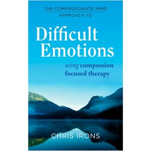 Little, Brown Book Group The Compassionate Mind Approach To Difficult Emotions : Using Compassion Focused Therapy Little, Brown Book Group The Compassionate Mind Approach To Difficult Emotions : Using Compassion Focused Therapy