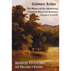 Benediction Classics Gomez Arias; Or The Moors Of The Alpujarras. A Spanish Historical Romance Benediction Classics Gomez Arias; Or The Moors Of The Alpujarras. A Spanish Historical Romance