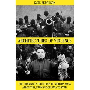 C Hurst & Co Publishers Ltd Architectures Of Violence : The Command Structures Of Modern Mass Atrocities C Hurst & Co Publishers Ltd Architectures Of Violence : The Command Structures Of Modern Mass Atrocities