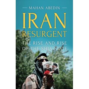 C Hurst & Co Publishers Ltd Iran Resurgent : The Rise And Rise Of The Shia State C Hurst & Co Publishers Ltd Iran Resurgent : The Rise And Rise Of The Shia State
