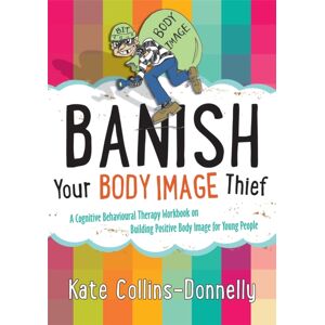 Jessica Kingsley Publishers Banish Your Body Image Thief : A Cognitive Behavioural Therapy Workbook On Building Positive Body Image For Young People Jessica Kingsley Publishers Banish Your Body Image Thief : A Cognitive Behavioural Therapy Workbook On Building Positive Body Image For Young People