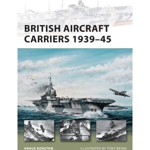 Bloomsbury Publishing PLC British Aircraft Carriers 1939-45 Bloomsbury Publishing PLC British Aircraft Carriers 1939-45