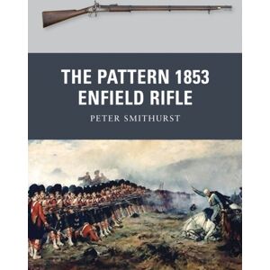 Bloomsbury Publishing PLC The Pattern 1853 Enfield Rifle Bloomsbury Publishing PLC The Pattern 1853 Enfield Rifle