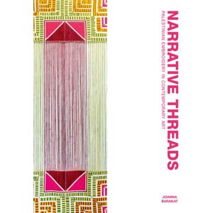 Saqi Books Narrative Threads : Palestinian Embroidery In Contemporary Art Saqi Books Narrative Threads : Palestinian Embroidery In Contemporary Art