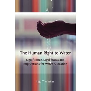 Bloomsbury Publishing PLC The Human Right To Water : Significance, Legal Status And Implications For Water Allocation Bloomsbury Publishing PLC The Human Right To Water : Significance, Legal Status And Implications For Water Allocation