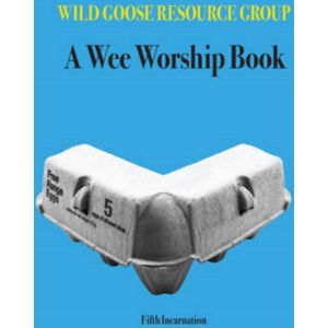 Wild Goose Publications A Wee Worship Book : Fifth Incarnation Wild Goose Publications A Wee Worship Book : Fifth Incarnation