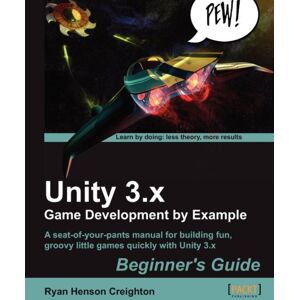 Packt Publishing Limited Unity 3.X Game Development By Example Beginner'S Guide Packt Publishing Limited Unity 3.X Game Development By Example Beginner'S Guide
