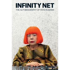 Tate Publishing Infinity Net : The Autobiography Of Yayoi Kusama Tate Publishing Infinity Net : The Autobiography Of Yayoi Kusama