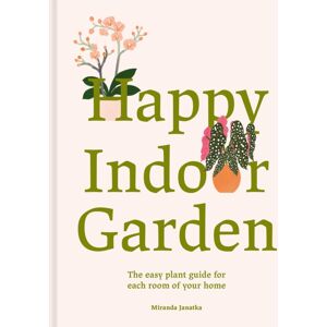 Batsford Happy Indoor Garden : The Easy Plant Guide For Each Room Of Your Home Batsford Happy Indoor Garden : The Easy Plant Guide For Each Room Of Your Home