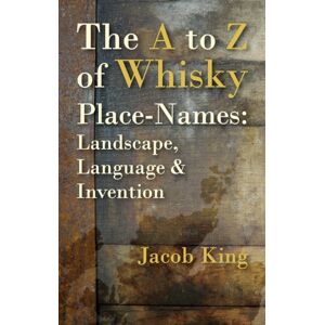 Porto Press Ltd The A To Z Of Whisky Place-Names : Landscape, Language & Invention Porto Press Ltd The A To Z Of Whisky Place-Names : Landscape, Language & Invention