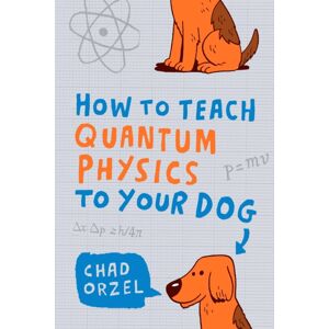 Oneworld Publications How To Teach Quantum Physics To Your Dog Oneworld Publications How To Teach Quantum Physics To Your Dog