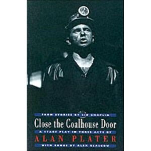 Bloodaxe Books Ltd Close The Coalhouse Door : From Stories By Sid Chaplin: A Stage Play In Three Acts With Music By Alex Glasgow Bloodaxe Books Ltd Close The Coalhouse Door : From Stories By Sid Chaplin: A Stage Play In Three Acts With Music By Alex Glasgow