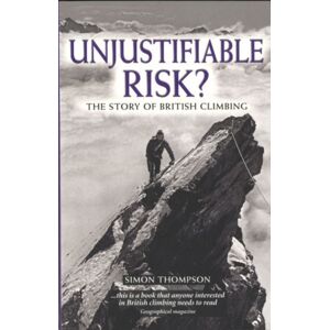 Cicerone Press Unjustifiable Risk? : The Story Of British Climbing Cicerone Press Unjustifiable Risk? : The Story Of British Climbing