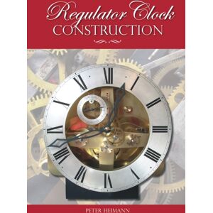 Fox Chapel Publishers International Regulator Clock Construction Fox Chapel Publishers International Regulator Clock Construction