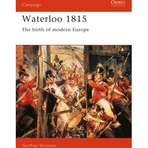 Bloomsbury Publishing PLC Waterloo 1815 : The Birth Of Modern Europe Bloomsbury Publishing PLC Waterloo 1815 : The Birth Of Modern Europe