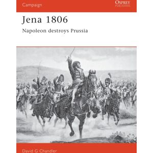 Bloomsbury Publishing PLC Jena 1806 : Napoleon Destroys Prussia Bloomsbury Publishing PLC Jena 1806 : Napoleon Destroys Prussia