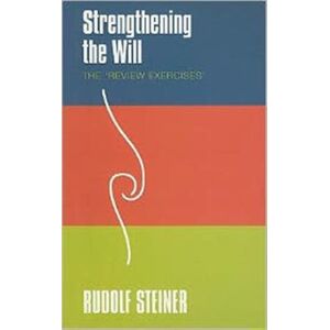 Rudolf Steiner Press Strengthening The Will : The 'Review Exercises' Rudolf Steiner Press Strengthening The Will : The 'Review Exercises'