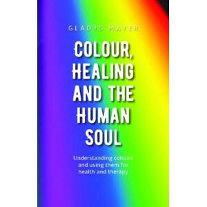 Rudolf Steiner Press Colour, Healing And The Human Soul : Understanding Colours And Using Them For Health And Therapy Rudolf Steiner Press Colour, Healing And The Human Soul : Understanding Colours And Using Them For Health And Therapy