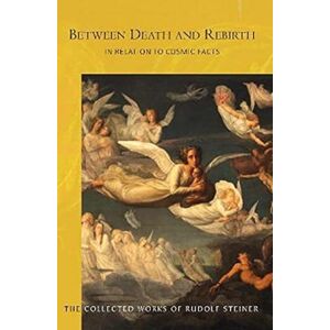 Rudolf Steiner Press Between Death And Rebirth : In Relation To Cosmic Facts Rudolf Steiner Press Between Death And Rebirth : In Relation To Cosmic Facts