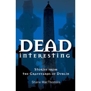 The Mercier Press Dead Interesting : Stories From The Graveyards Of Dublin The Mercier Press Dead Interesting : Stories From The Graveyards Of Dublin