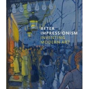 National Gallery Company Ltd After Impressionism : Inventing Modern Art National Gallery Company Ltd After Impressionism : Inventing Modern Art